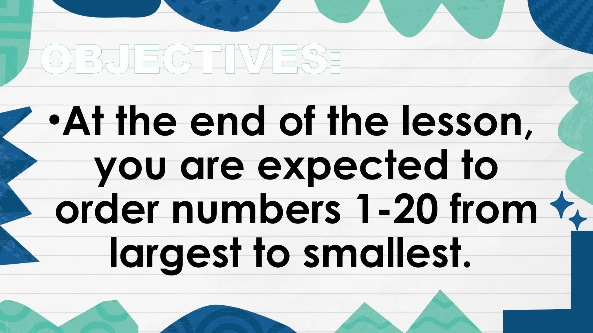 OBJECTIVES:
•At the end of the lesson,
you are expected to
order numbers 1-20 from
largest to smallest.
 