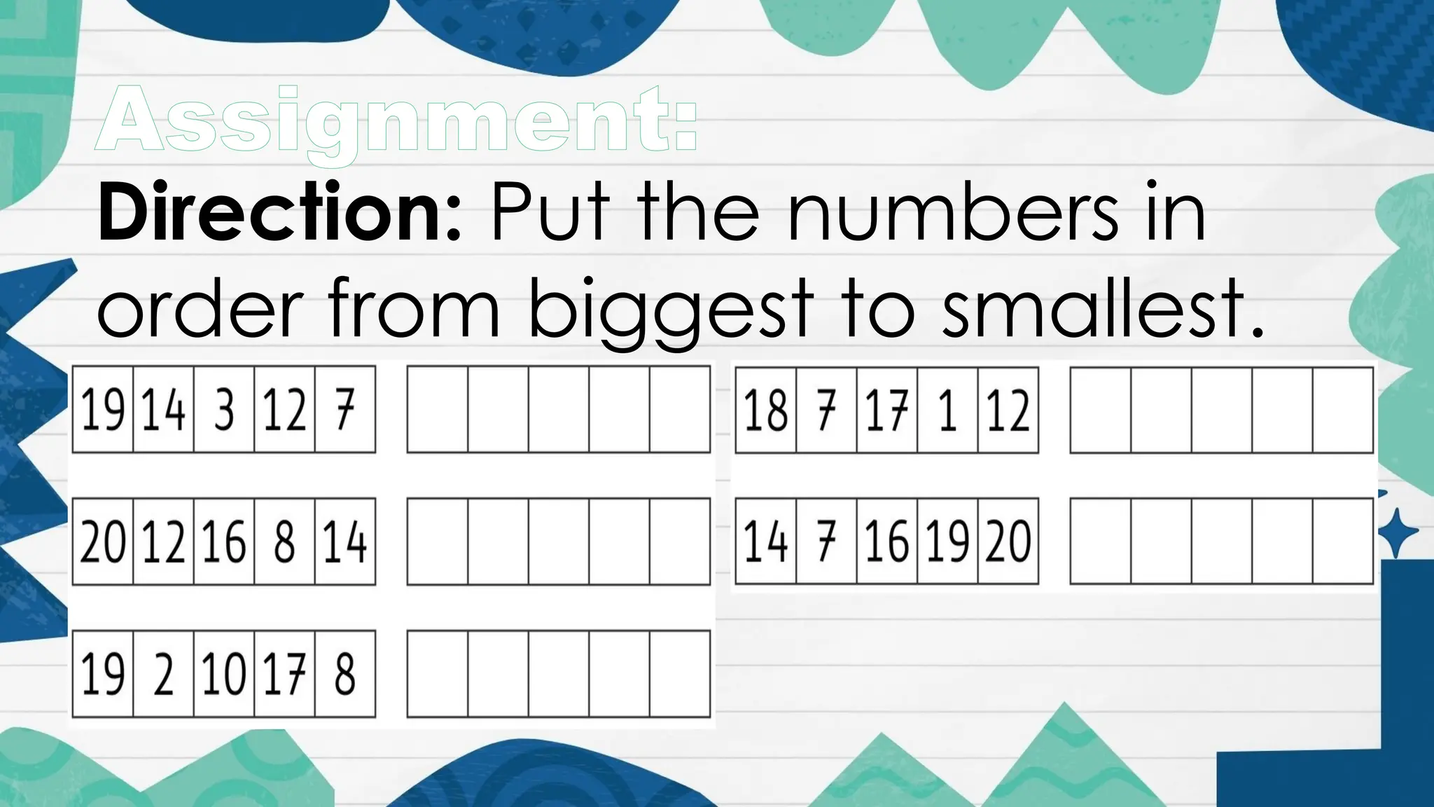 Assignment:
Direction: Put the numbers in
order from biggest to smallest.
 
