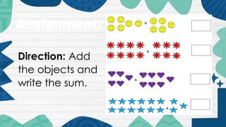 Assignment:
Direction: Add
the objects and
write the sum.
 