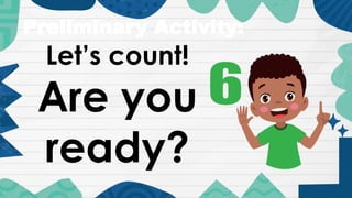 Preliminary Activity:
Let’s count!
Are you
ready?
 