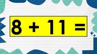 8 + 11 =
 