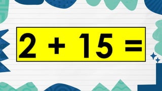 2 + 15 =
 