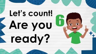 Let’s count!
Are you
ready?
 
