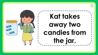 Kat takes
away two
candies from
the jar.
 