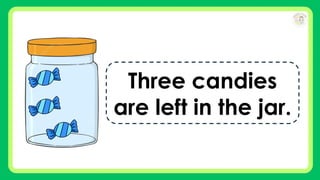 Three candies
are left in the jar.
 