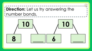 Direction: Let us try answering the
number bonds.
10
8 ___
10
6 ___
 