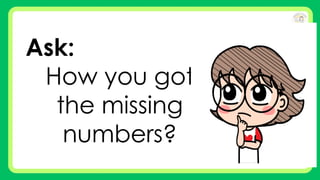Ask:
How you got
the missing
numbers?
 