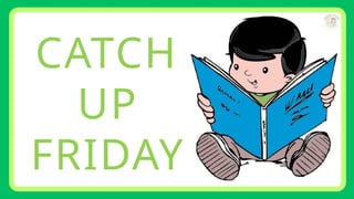 CATCH
UP
FRIDAY
 