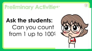 Preliminary Activities:
Ask the students:
Can you count
from 1 up to 100?
 