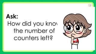 Ask:
How did you know
the number of
counters left?
 