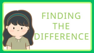 FINDING
THE
DIFFERENCE
 