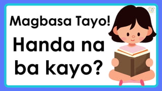 Magbasa Tayo!
Handa na
ba kayo?
 