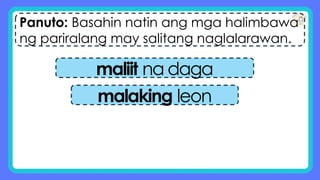 Panuto: Basahin natin ang mga halimbawa
ng pariralang may salitang naglalarawan.
maliit na daga
malaking leon
 