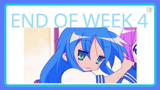 END OF WEEK 4
 