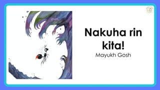 Nakuha rin
kita!
Mayukh Gosh
 