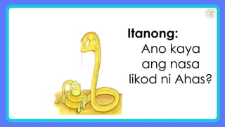 Itanong:
Ano kaya
ang nasa
likod ni Ahas?
 