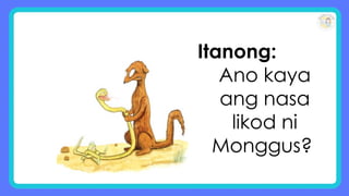 Itanong:
Ano kaya
ang nasa
likod ni
Monggus?
 