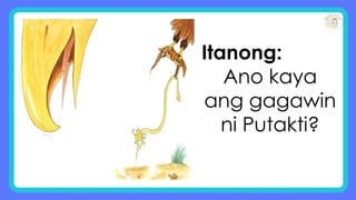 Itanong:
Ano kaya
ang gagawin
ni Putakti?
 