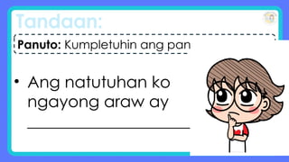 Tandaan:
• Ang natutuhan ko
ngayong araw ay
____________________.
Panuto: Kumpletuhin ang pangungusap.
 