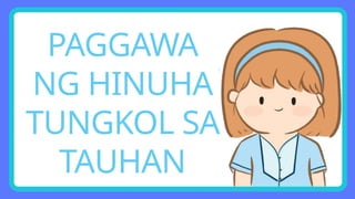 PAGGAWA
NG HINUHA
TUNGKOL SA
TAUHAN
 