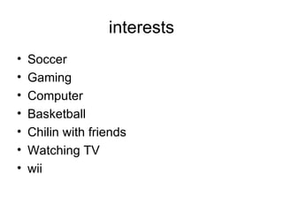 interests Soccer Gaming Computer Basketball Chilin with friends Watching TV wii 