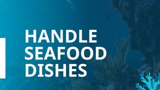 HANDLE
SEAFOOD
DISHES
 