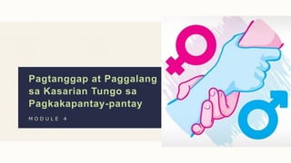 Pagtanggap at Paggalang
sa Kasarian Tungo sa
Pagkakapantay-pantay
M O D U L E 4
 