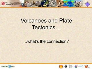 …what’s the connection?
Volcanoes and Plate
Tectonics…
 