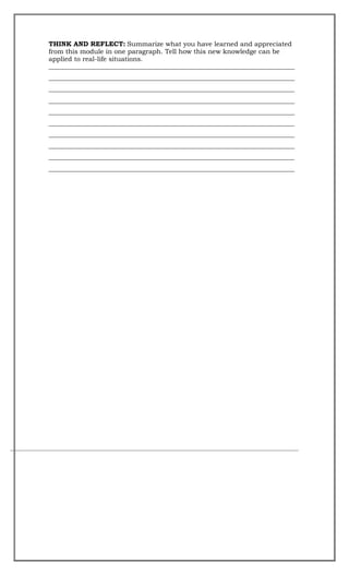 THINK AND REFLECT: Summarize what you have learned and appreciated
from this module in one paragraph. Tell how this new knowledge can be
applied to real-life situations.
___________________________________________________________________________
___________________________________________________________________________
___________________________________________________________________________
___________________________________________________________________________
___________________________________________________________________________
___________________________________________________________________________
___________________________________________________________________________
___________________________________________________________________________
___________________________________________________________________________
___________________________________________________________________________
 