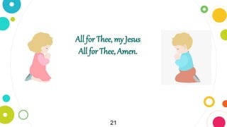 21
All for Thee, my Jesus
All for Thee, Amen.
 