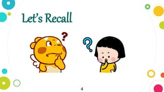 4
Let’s Recall
 