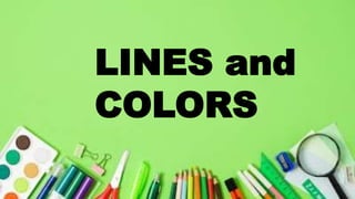 LINES and
COLORS
 