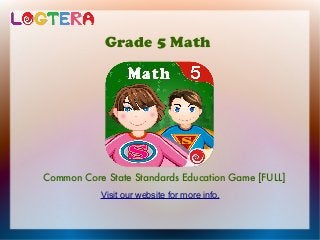 Common Core State Standards Education Game [FULL]
Grade 5 Math
Visit our website for more info.
 