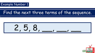 Find the next three terms of the sequence.
68
2, 5, 8, __, __, __
Example Number 1
 