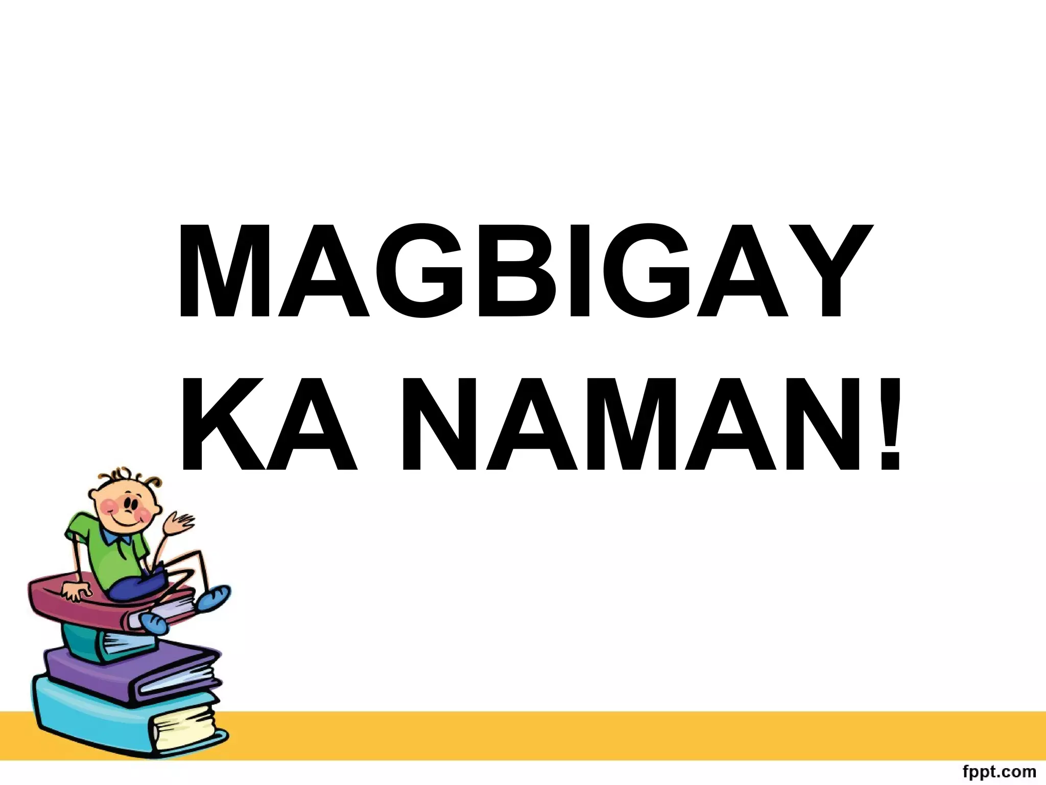 MAGBIGAY
KA NAMAN!
 