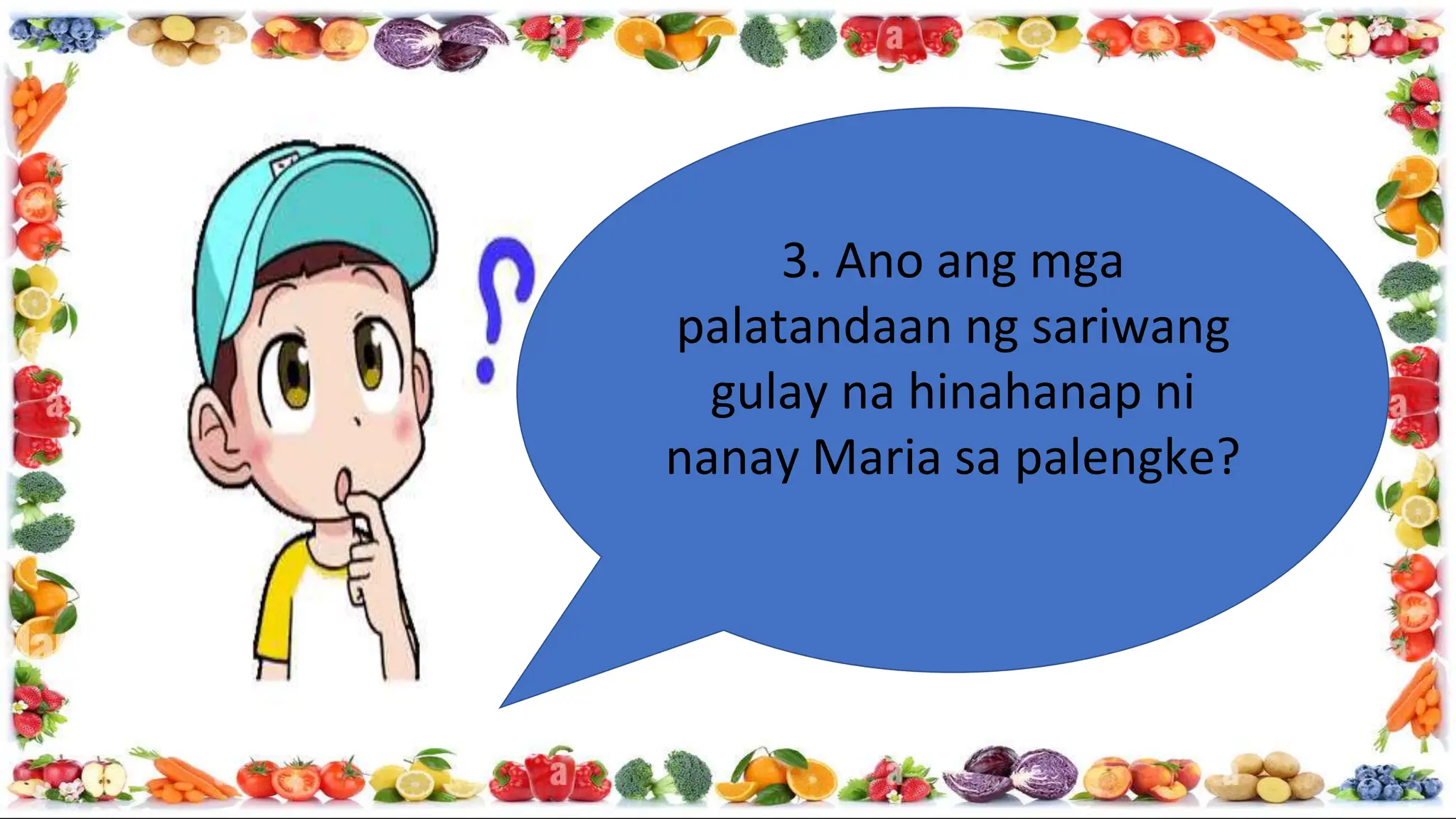 3. Ano ang mga
palatandaan ng sariwang
gulay na hinahanap ni
nanay Maria sa palengke?
 