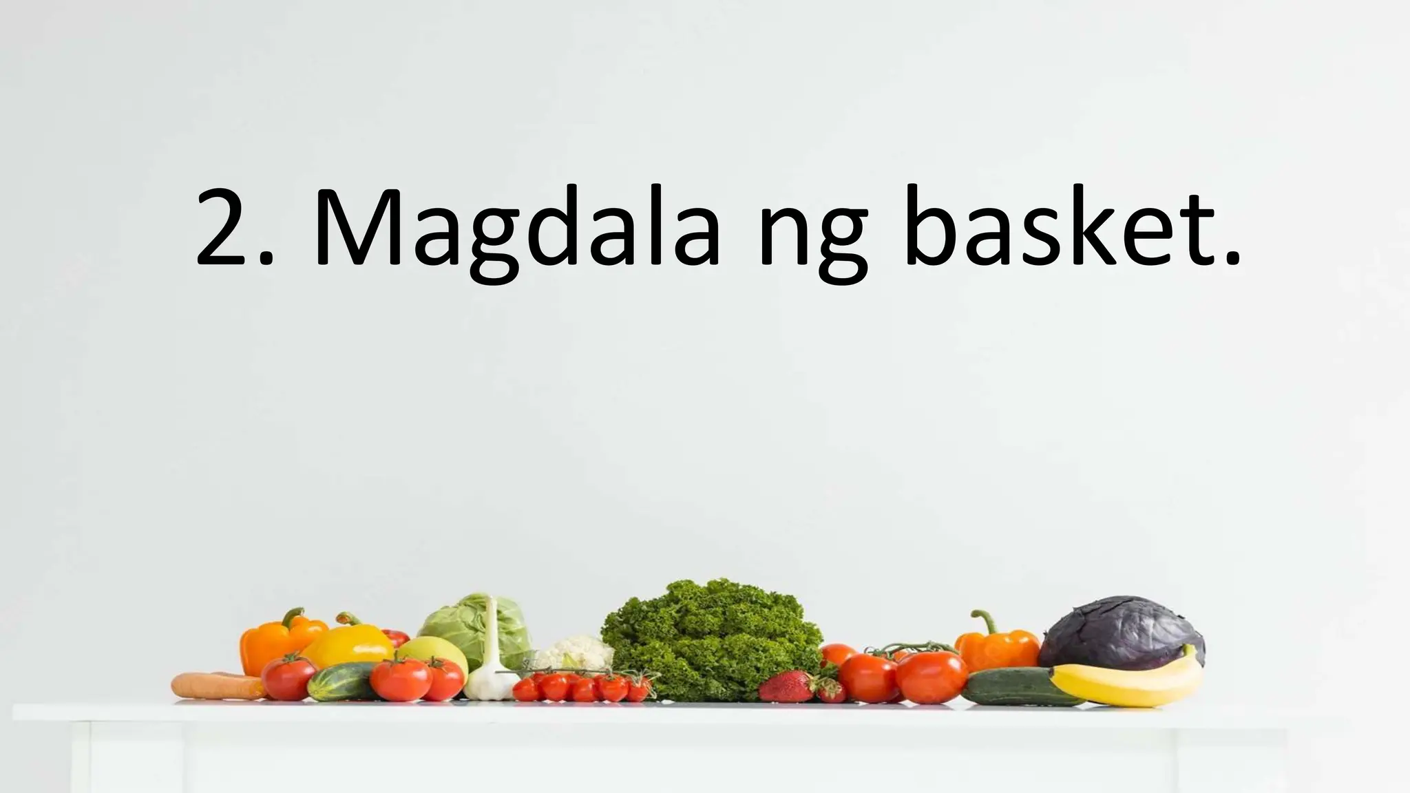 2. Magdala ng basket.
 