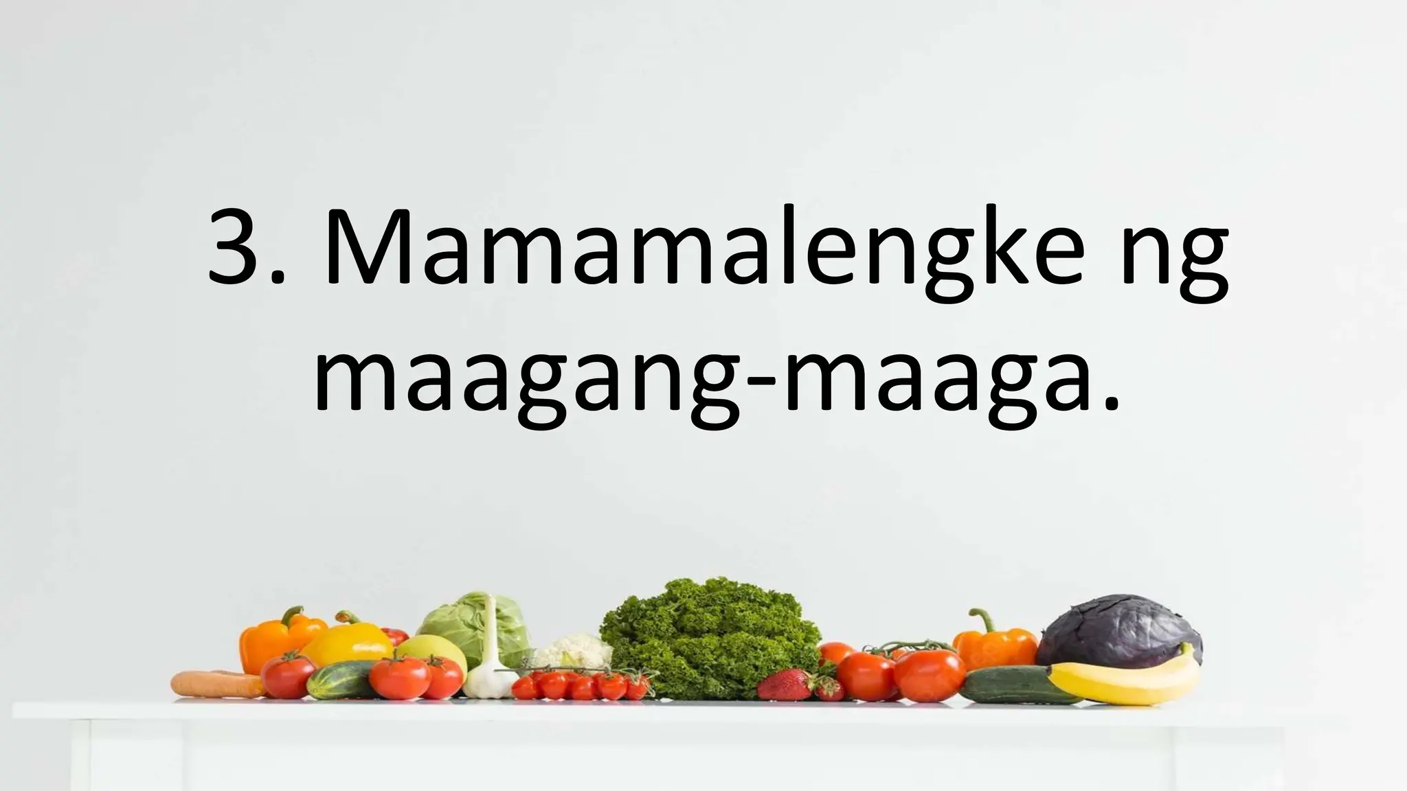 3. Mamamalengke ng
maagang-maaga.
 