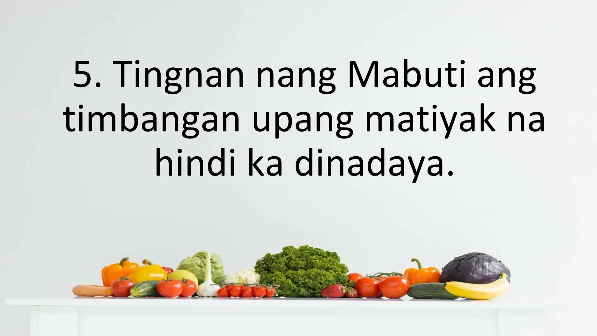 5. Tingnan nang Mabuti ang
timbangan upang matiyak na
hindi ka dinadaya.
 