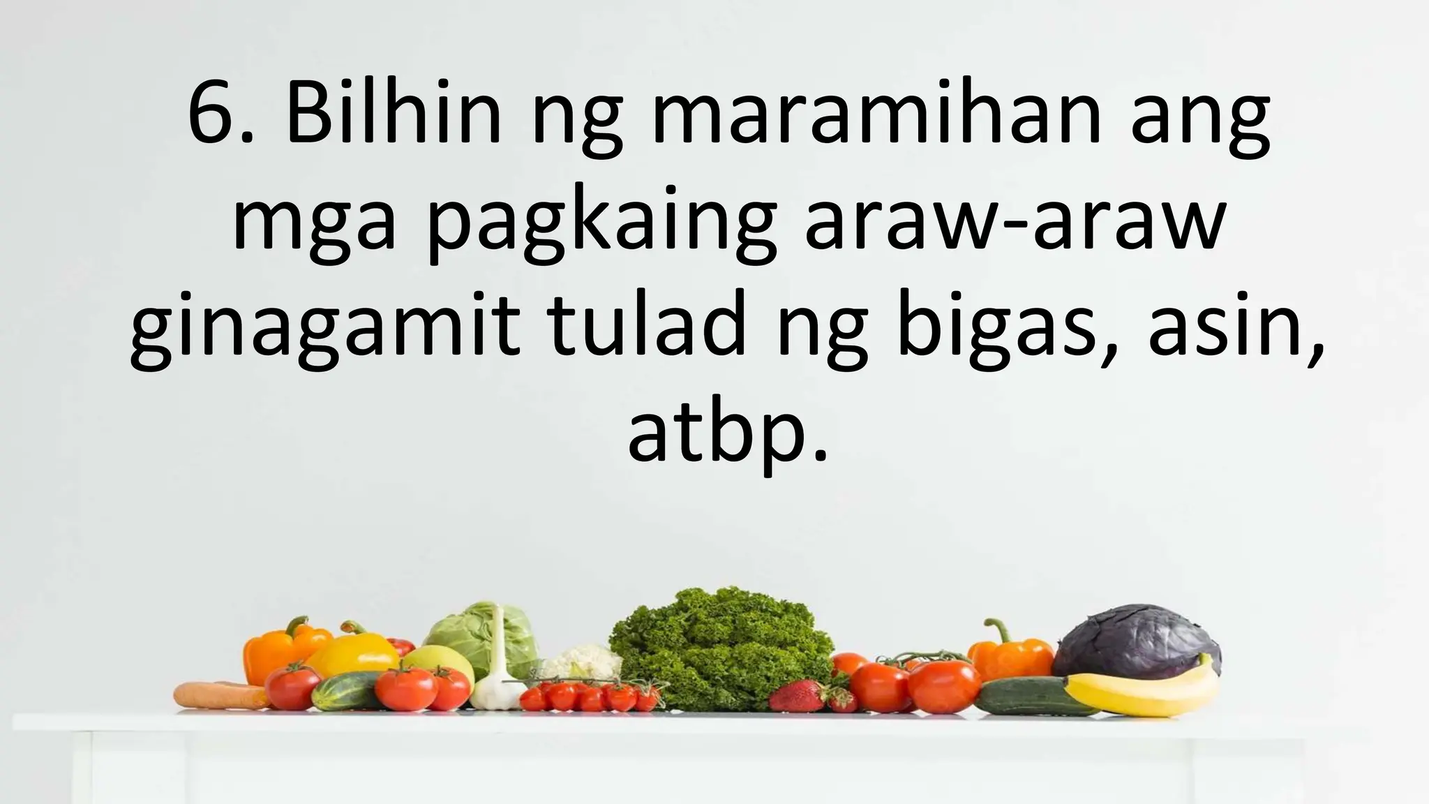 6. Bilhin ng maramihan ang
mga pagkaing araw-araw
ginagamit tulad ng bigas, asin,
atbp.
 