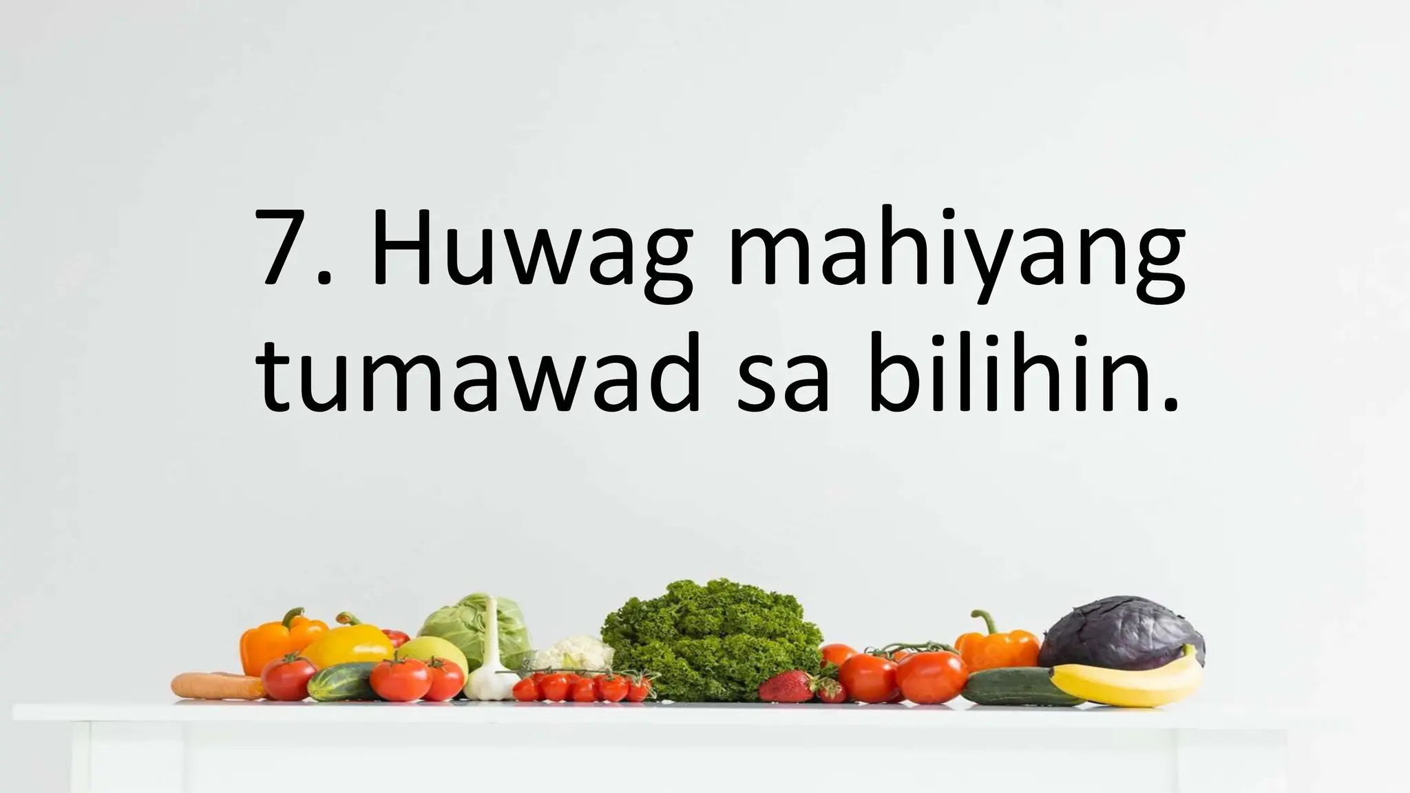 7. Huwag mahiyang
tumawad sa bilihin.
 
