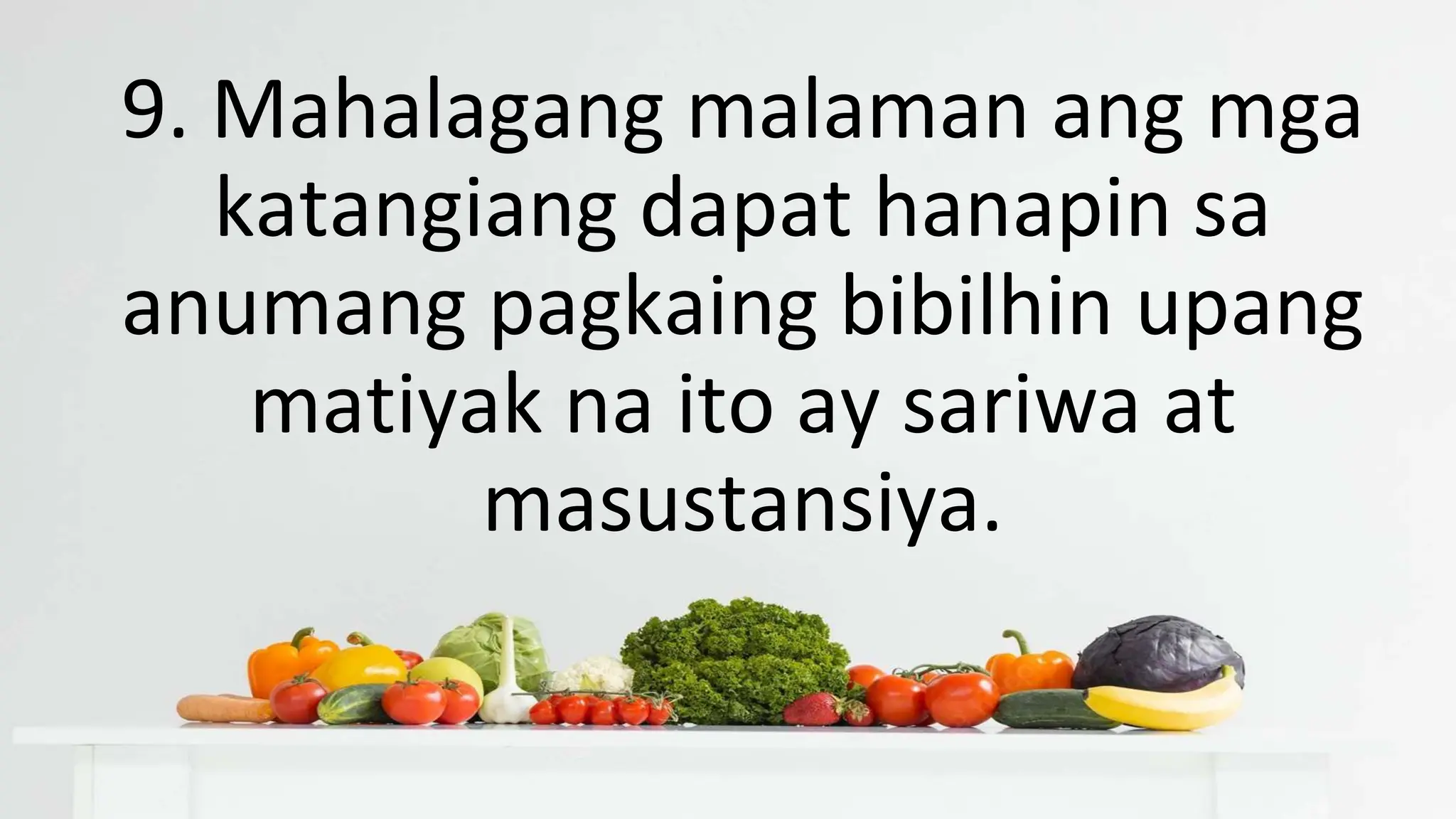 9. Mahalagang malaman ang mga
katangiang dapat hanapin sa
anumang pagkaing bibilhin upang
matiyak na ito ay sariwa at
masustansiya.
 