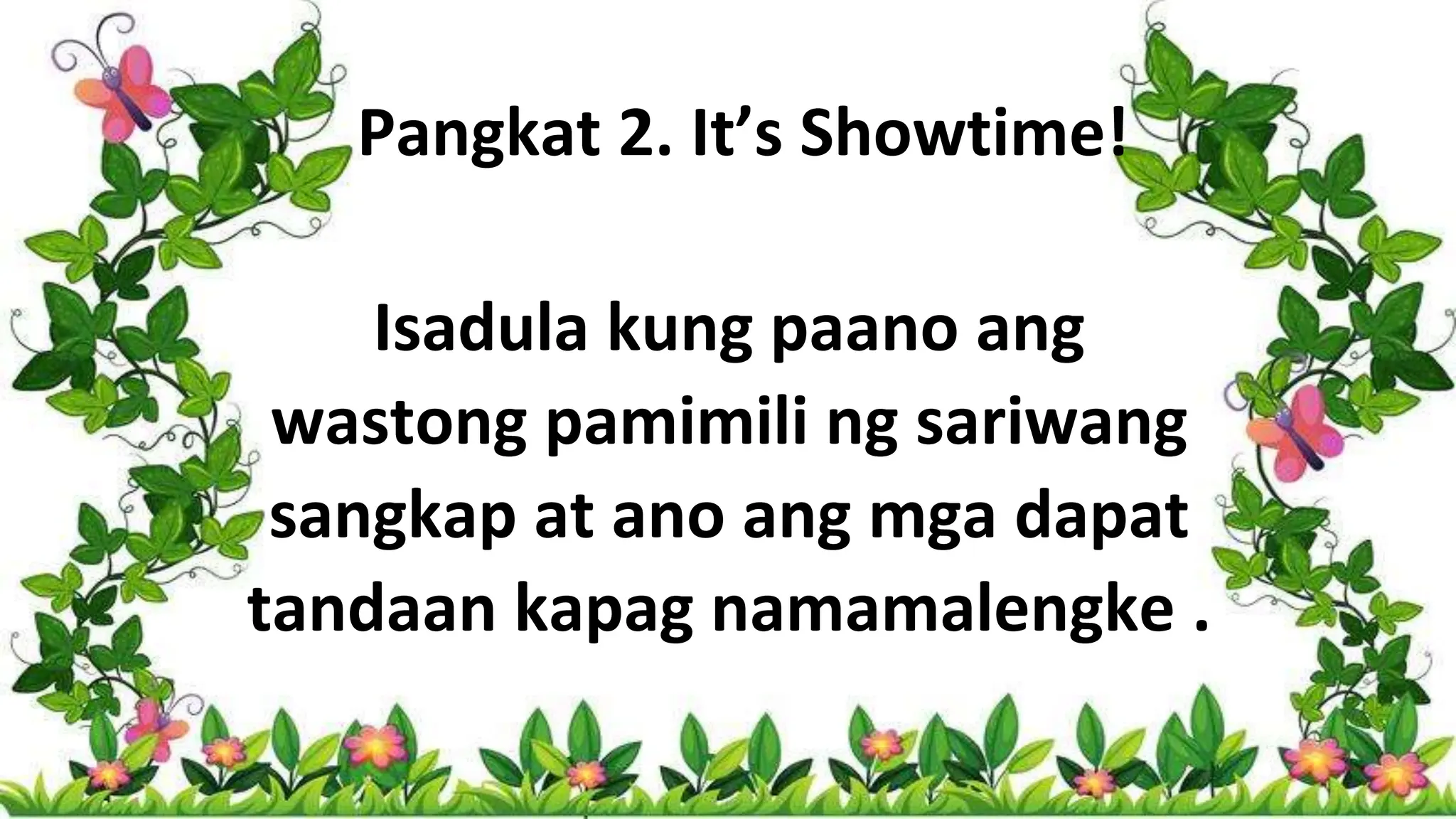 Pangkat 2. It’s Showtime!
Isadula kung paano ang
wastong pamimili ng sariwang
sangkap at ano ang mga dapat
tandaan kapag namamalengke .
 