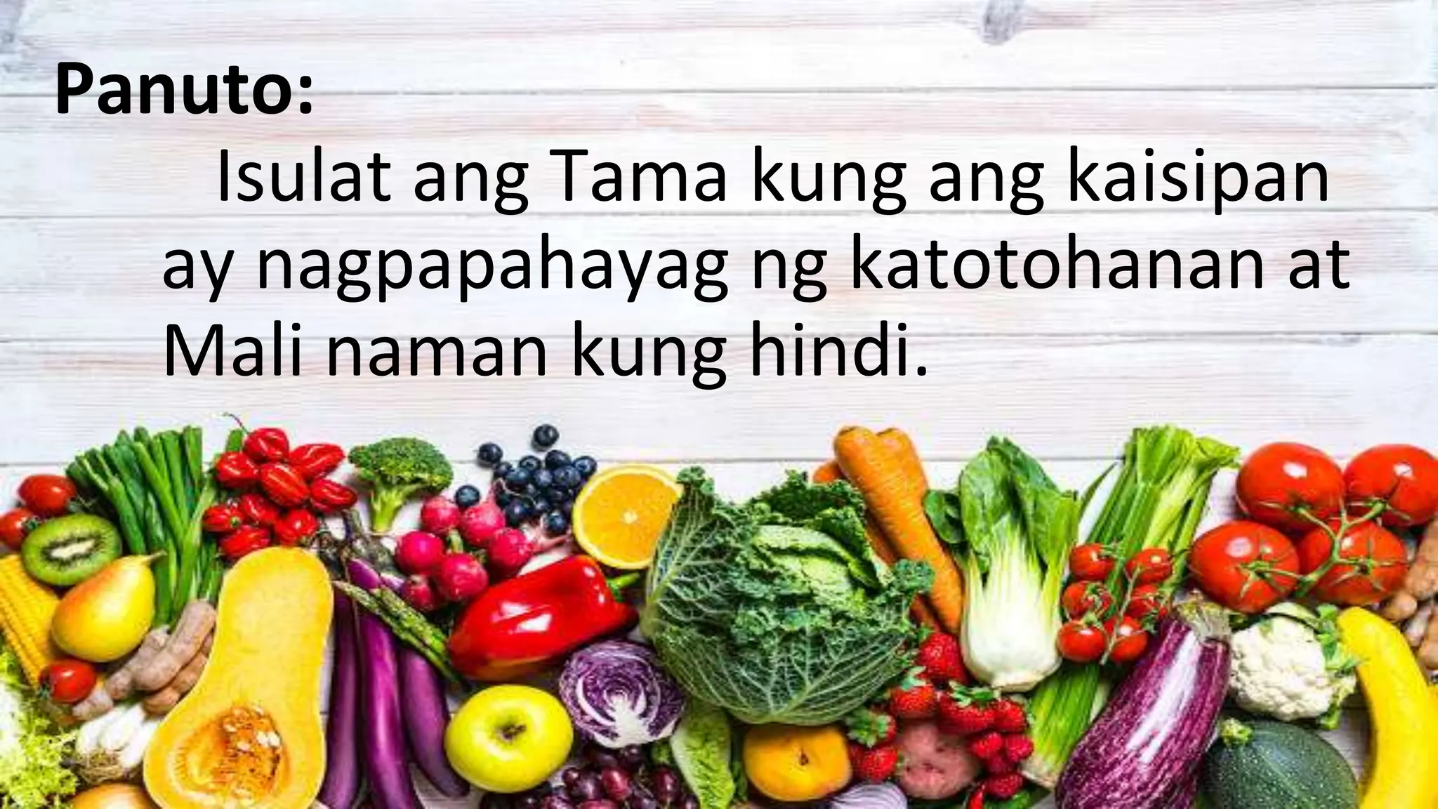 Panuto:
Isulat ang Tama kung ang kaisipan
ay nagpapahayag ng katotohanan at
Mali naman kung hindi.
 