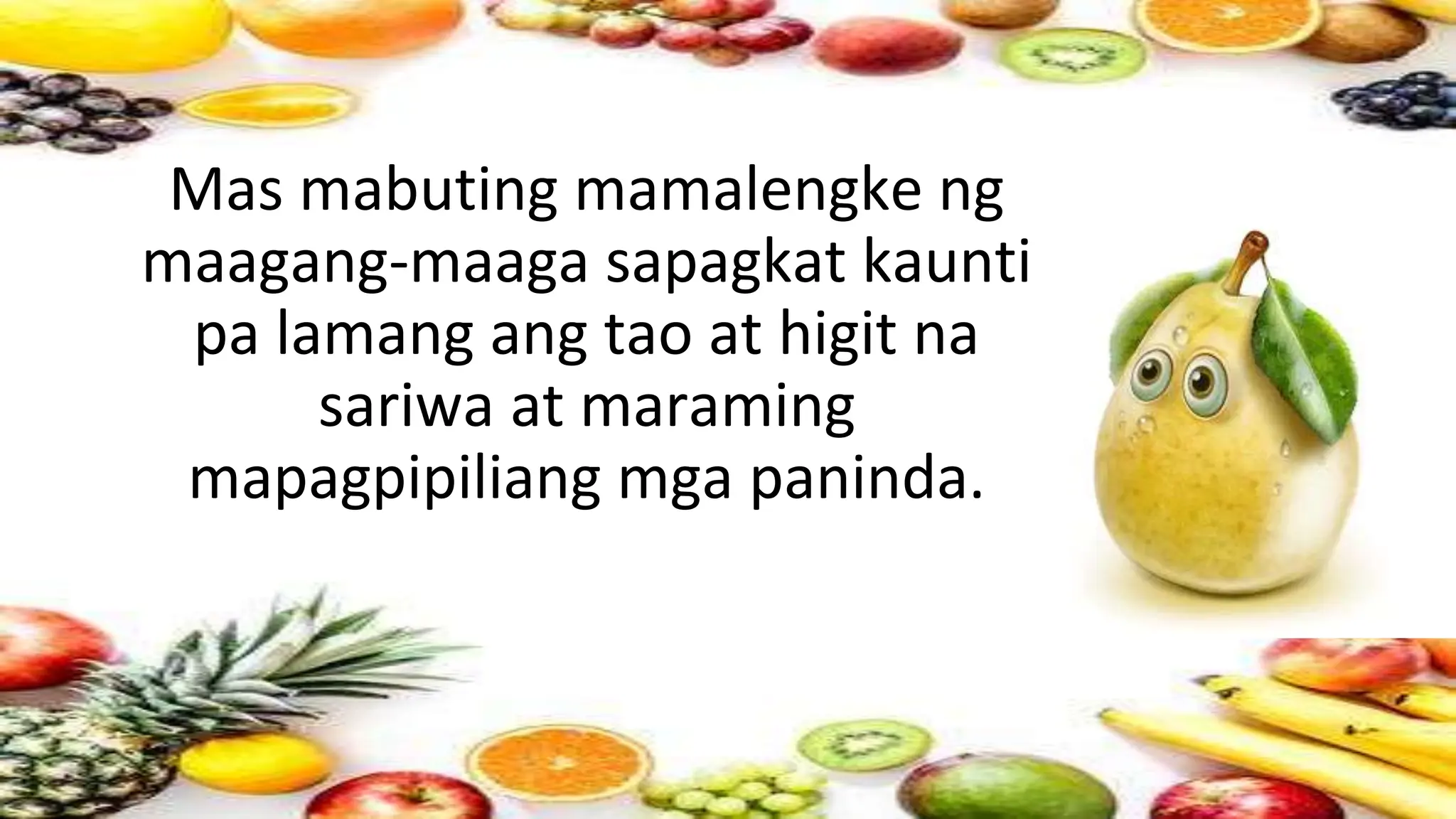 Mas mabuting mamalengke ng
maagang-maaga sapagkat kaunti
pa lamang ang tao at higit na
sariwa at maraming
mapagpipiliang mga paninda.
 