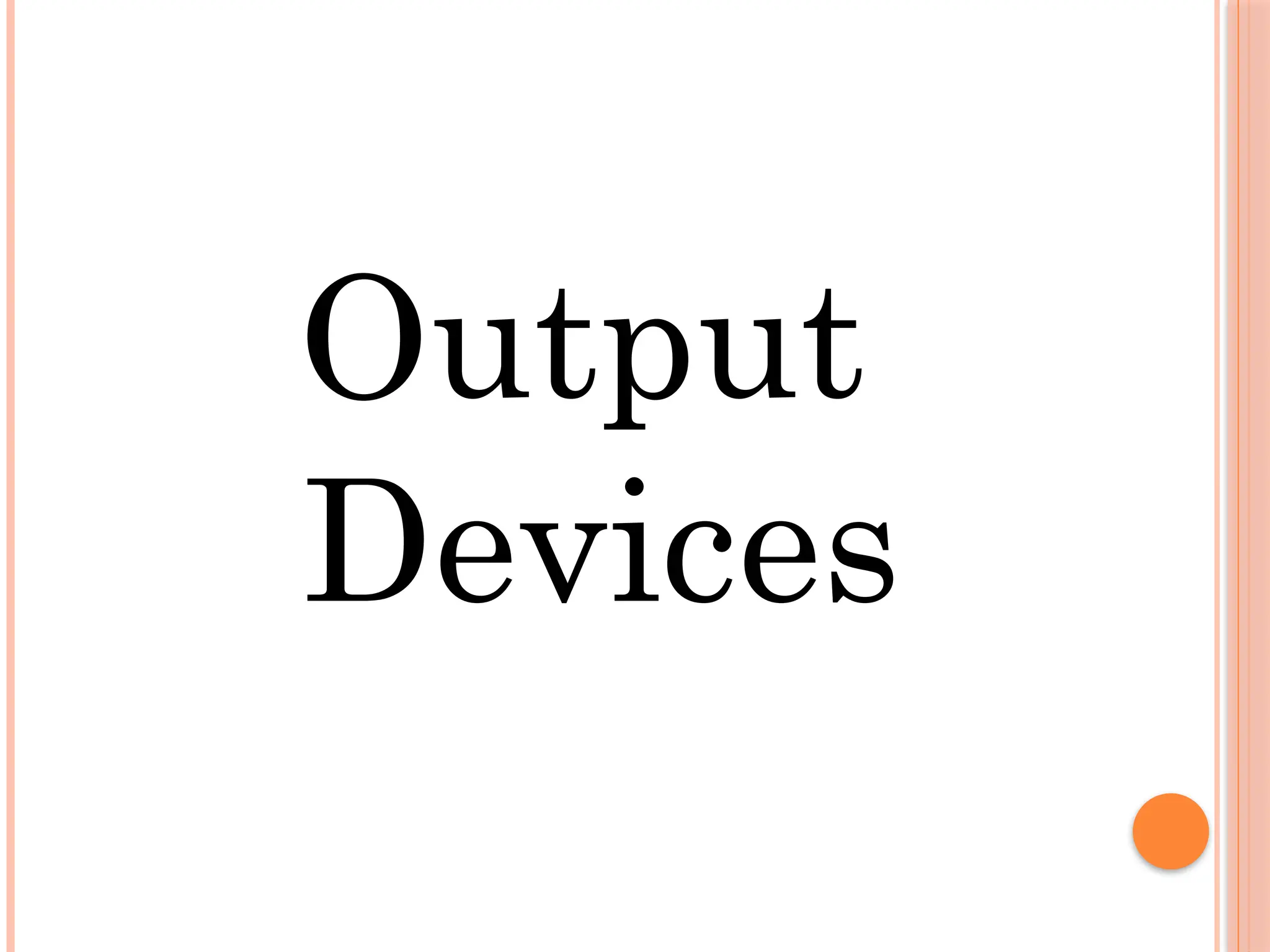 Output
Devices
 