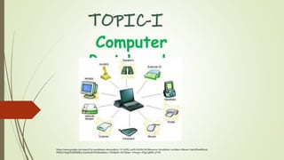 TOPIC-I
Computer
Peripherals
https://www.google.com/search?q=peripheral+devices&rlz=1C1GCEU_enIN1023IN1023&source=lnms&tbm=isch&sa=X&ved=2ahUKEwiW9siJz_
P9AhU19zgGHdZkBZ8Q_AUoAXoECAEQAw&biw=1024&bih=657&dpr=1#imgrc=PQg1gl890_uFTM
 