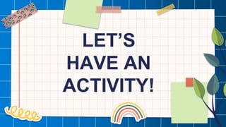 LET’S
HAVE AN
ACTIVITY!
 