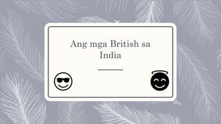 Ang mga British sa
India
 