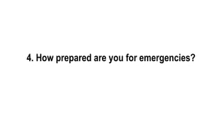 4. How prepared are you for emergencies?
 